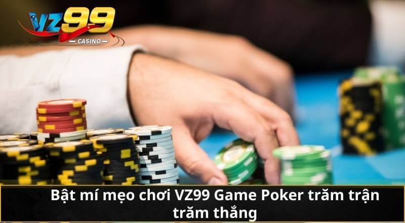 Bật mí mẹo chơi VZ99 Game Poker trăm trận trăm thắng