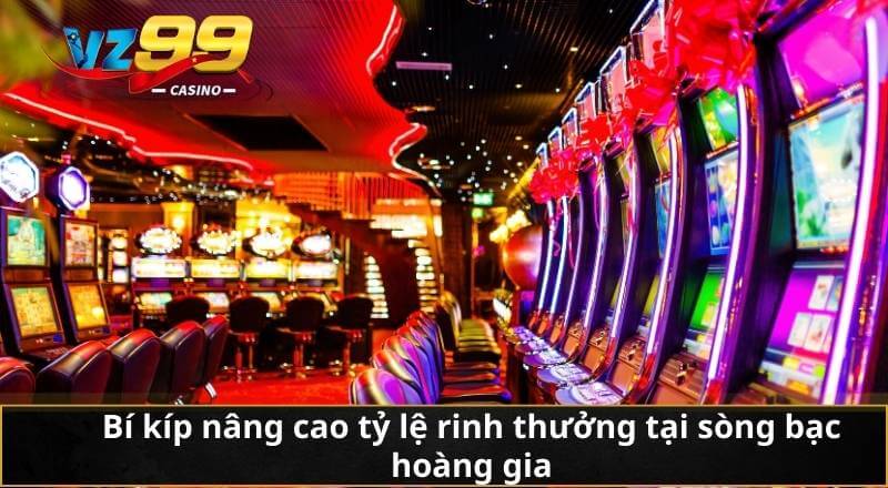 Bí kíp nâng cao tỷ lệ rinh thưởng tại sòng bạc hoàng gia