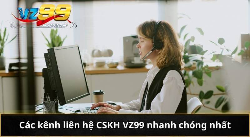 Các kênh liên hệ CSKH VZ99 nhanh chóng nhất