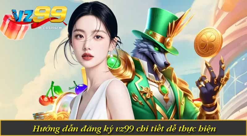 hướng dẫn đăng ký vz99 chi tiết dễ thực hiện