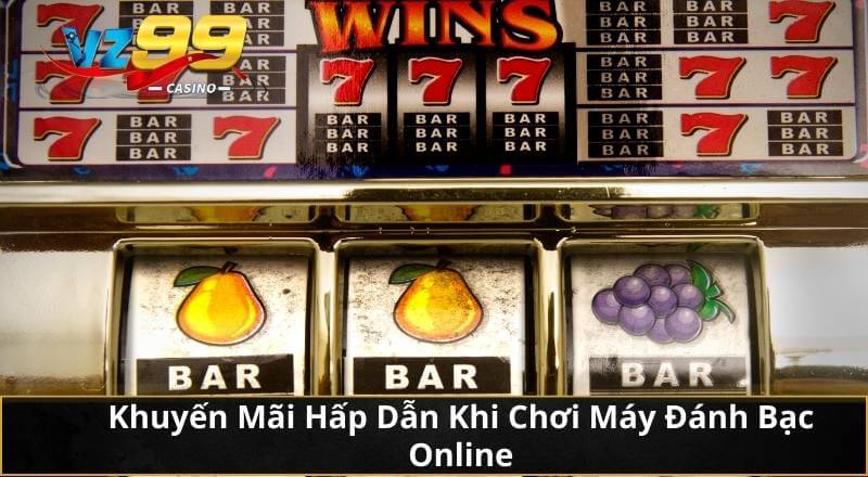 Khuyến Mãi Hấp Dẫn Khi Chơi Máy Đánh Bạc Online