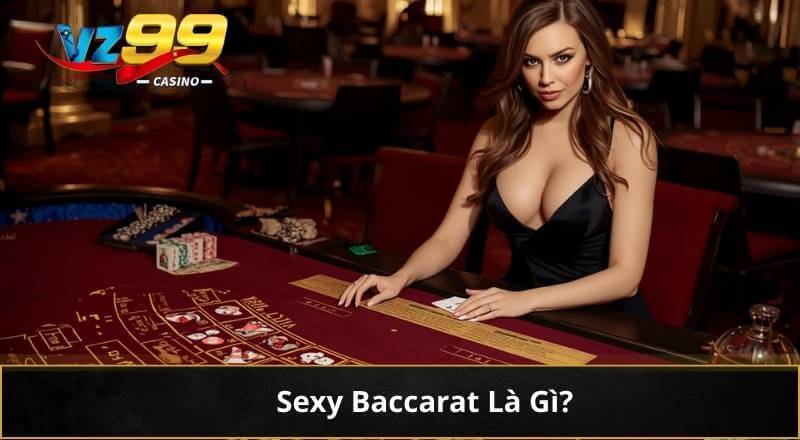 Sexy Baccarat: Game Bài Casino Trực Tuyến VZ99 Lôi Cuốn #1