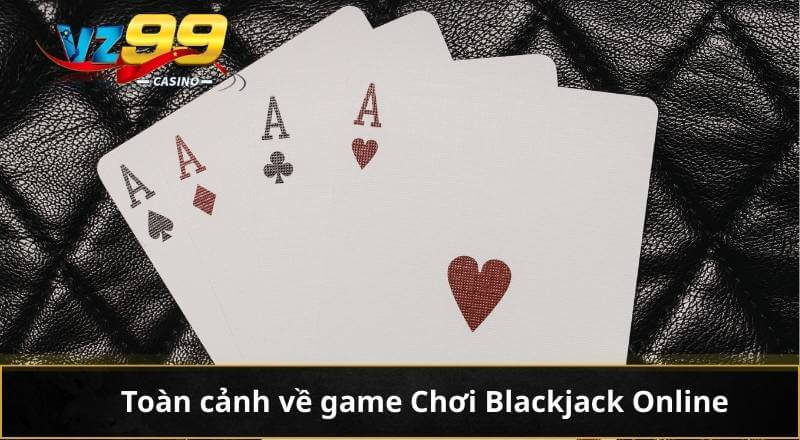 Toàn cảnh về game Chơi Blackjack Online