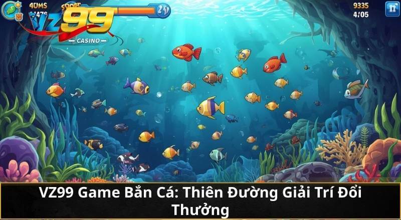 VZ99 Game Bắn Cá: Thiên Đường Giải Trí Đổi Thưởng